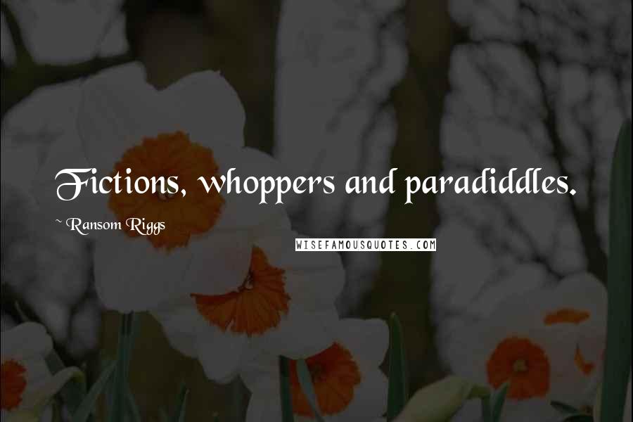 Ransom Riggs Quotes: Fictions, whoppers and paradiddles.