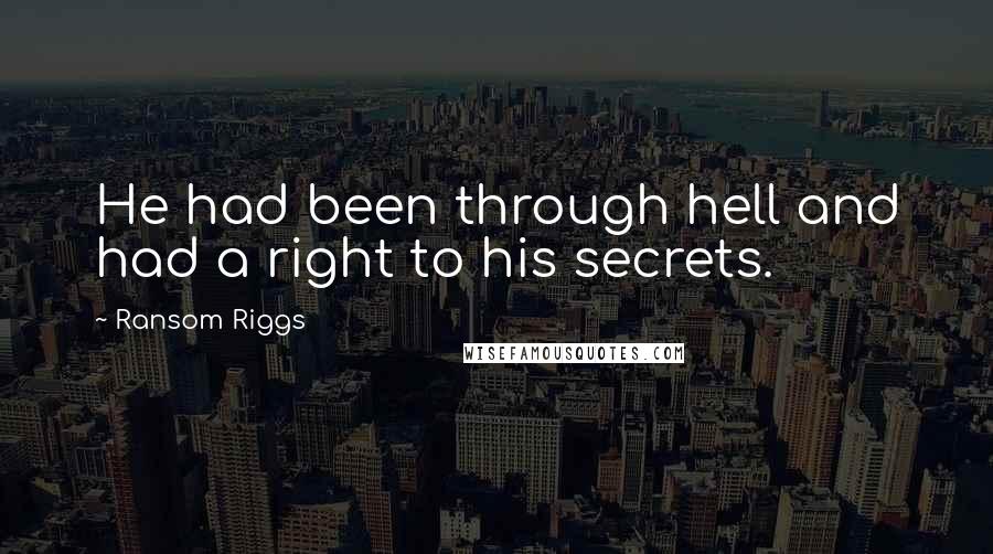 Ransom Riggs Quotes: He had been through hell and had a right to his secrets.