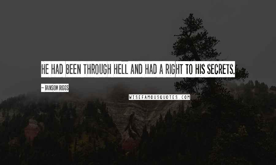 Ransom Riggs Quotes: He had been through hell and had a right to his secrets.