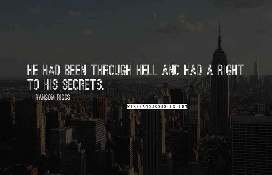 Ransom Riggs Quotes: He had been through hell and had a right to his secrets.