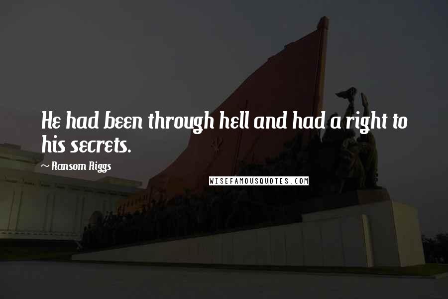 Ransom Riggs Quotes: He had been through hell and had a right to his secrets.