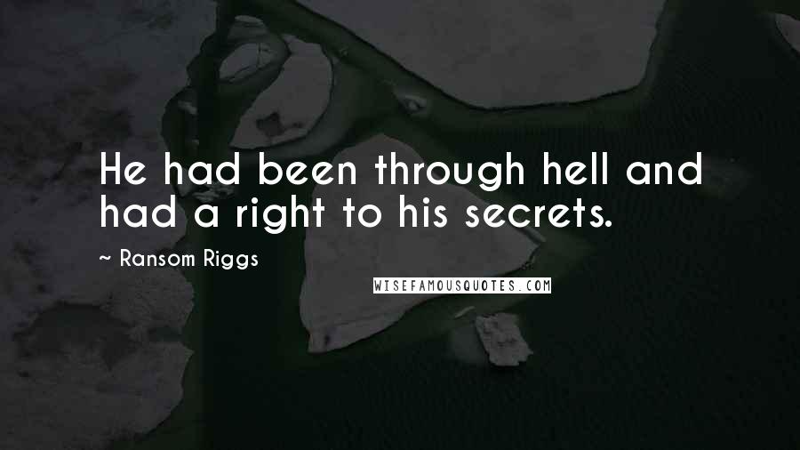 Ransom Riggs Quotes: He had been through hell and had a right to his secrets.