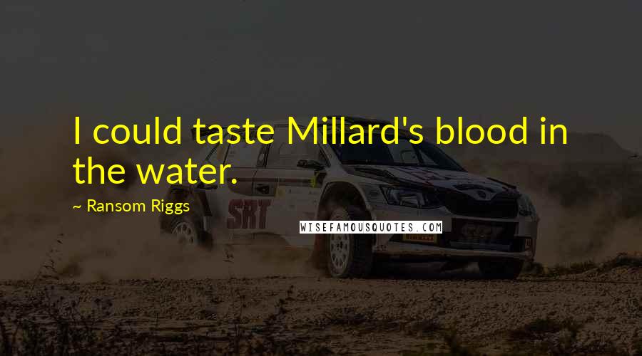 Ransom Riggs Quotes: I could taste Millard's blood in the water.