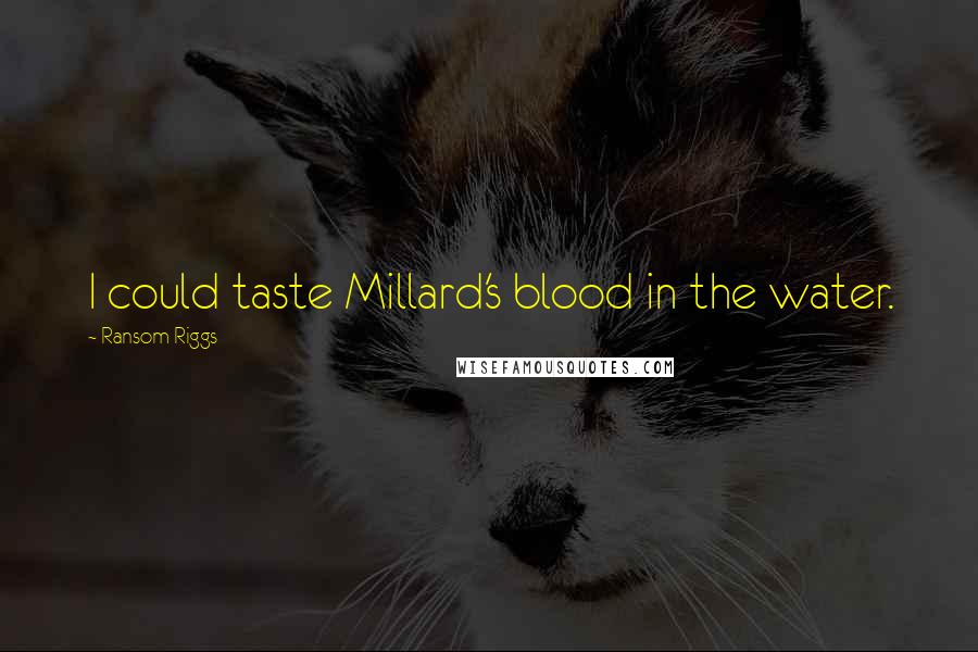 Ransom Riggs Quotes: I could taste Millard's blood in the water.