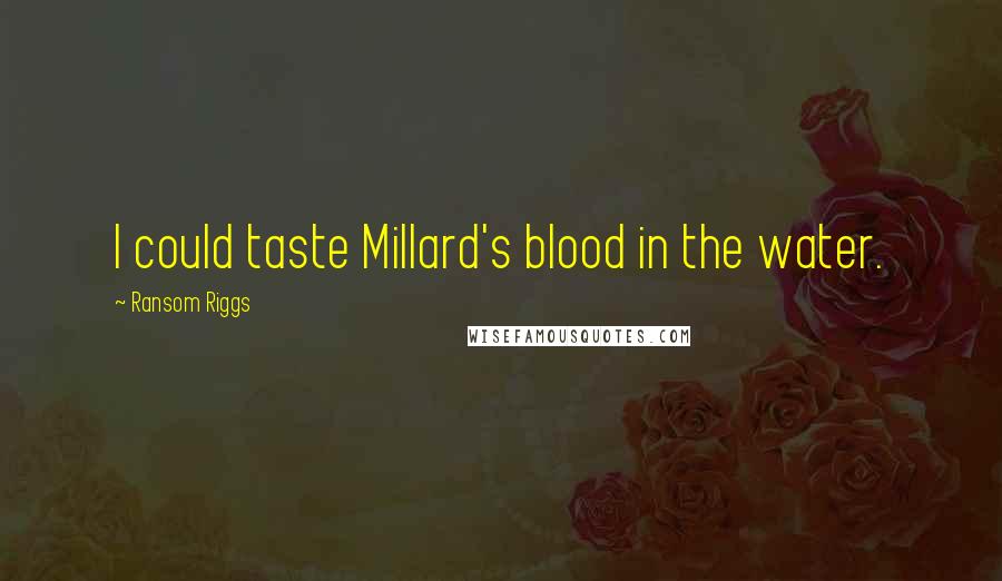 Ransom Riggs Quotes: I could taste Millard's blood in the water.