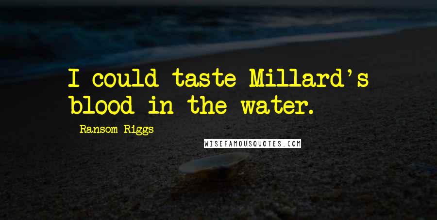 Ransom Riggs Quotes: I could taste Millard's blood in the water.