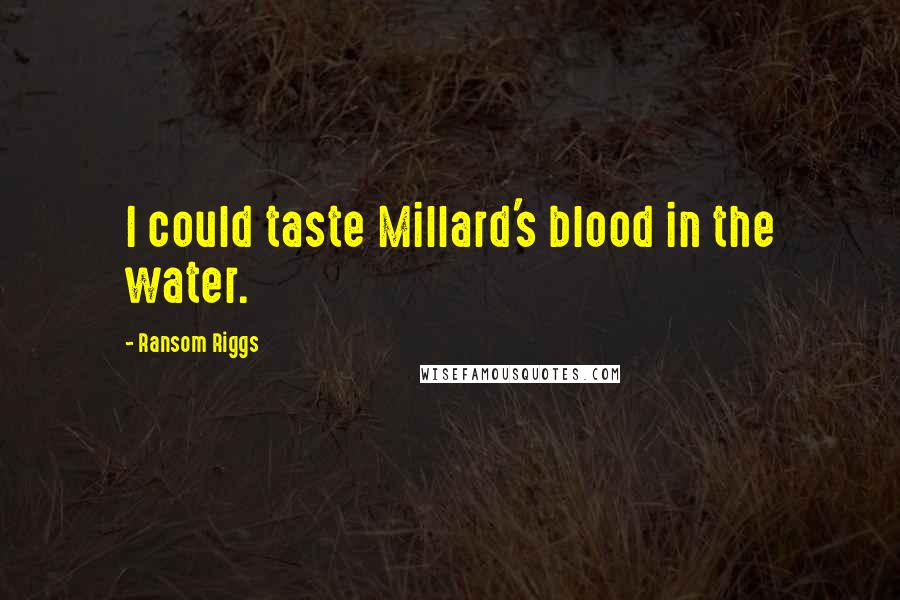 Ransom Riggs Quotes: I could taste Millard's blood in the water.