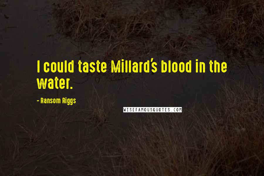 Ransom Riggs Quotes: I could taste Millard's blood in the water.