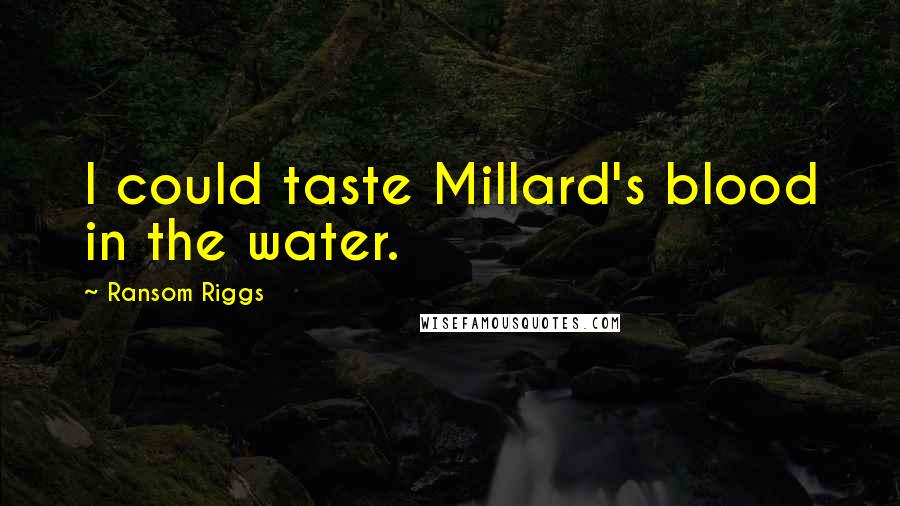 Ransom Riggs Quotes: I could taste Millard's blood in the water.