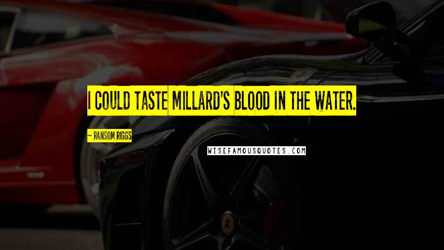 Ransom Riggs Quotes: I could taste Millard's blood in the water.