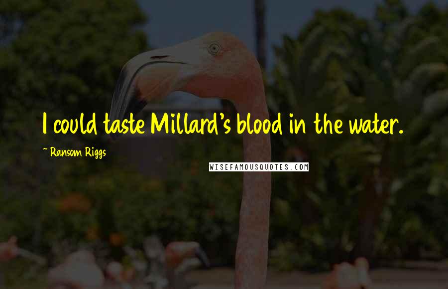 Ransom Riggs Quotes: I could taste Millard's blood in the water.