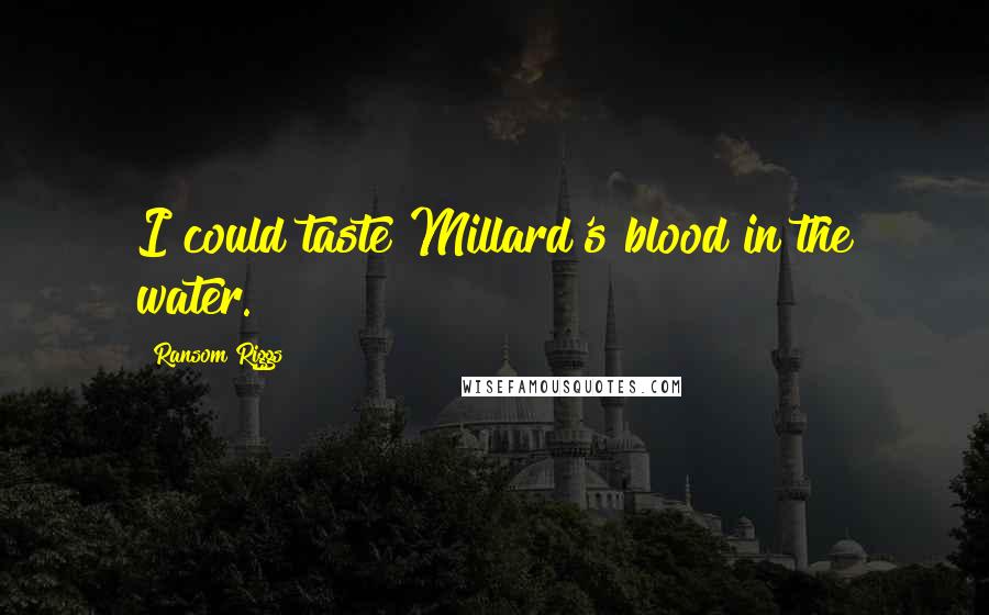 Ransom Riggs Quotes: I could taste Millard's blood in the water.