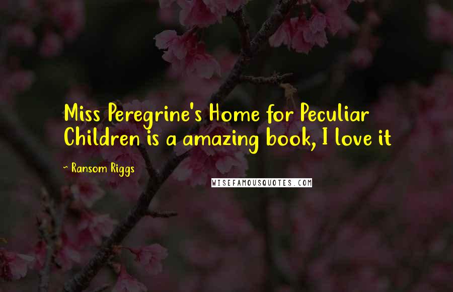 Ransom Riggs Quotes: Miss Peregrine's Home for Peculiar Children is a amazing book, I love it