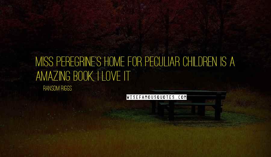 Ransom Riggs Quotes: Miss Peregrine's Home for Peculiar Children is a amazing book, I love it