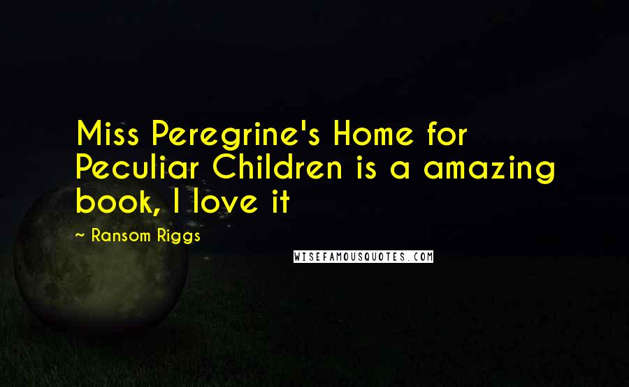 Ransom Riggs Quotes: Miss Peregrine's Home for Peculiar Children is a amazing book, I love it