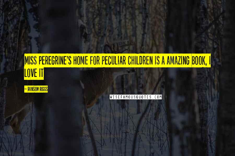 Ransom Riggs Quotes: Miss Peregrine's Home for Peculiar Children is a amazing book, I love it