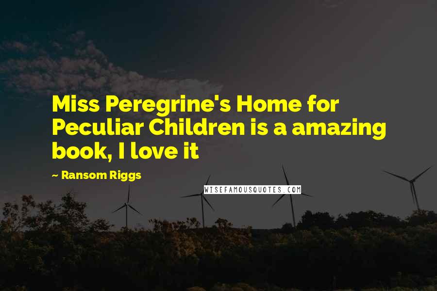 Ransom Riggs Quotes: Miss Peregrine's Home for Peculiar Children is a amazing book, I love it