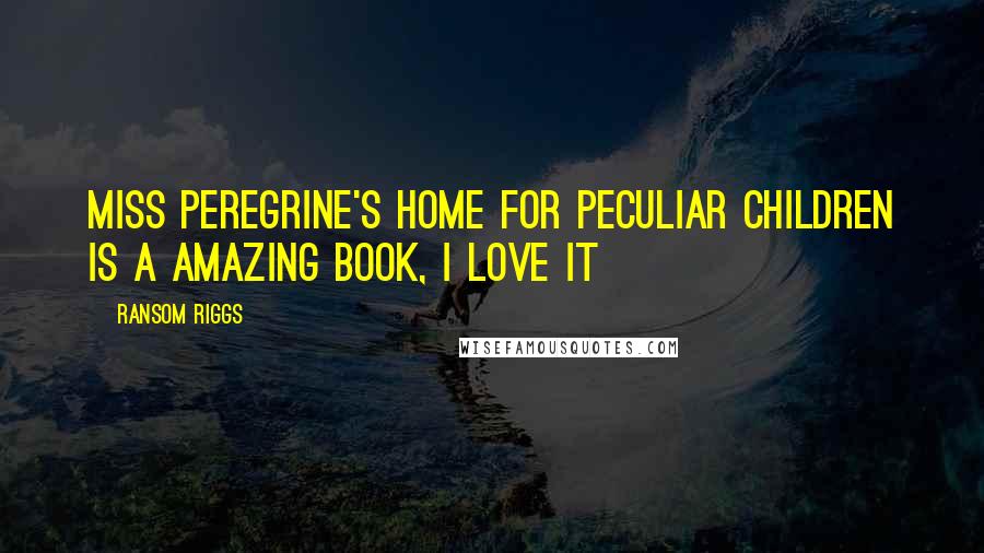 Ransom Riggs Quotes: Miss Peregrine's Home for Peculiar Children is a amazing book, I love it