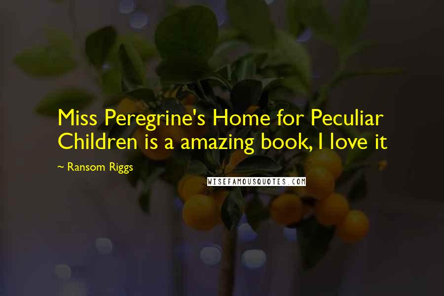 Ransom Riggs Quotes: Miss Peregrine's Home for Peculiar Children is a amazing book, I love it