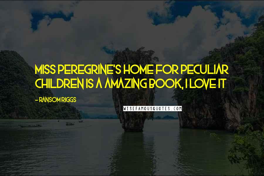 Ransom Riggs Quotes: Miss Peregrine's Home for Peculiar Children is a amazing book, I love it