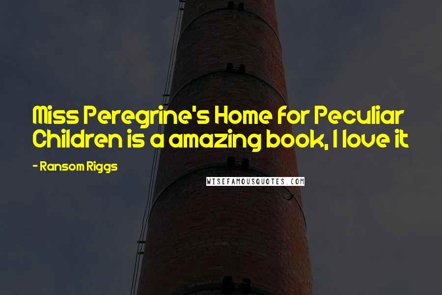 Ransom Riggs Quotes: Miss Peregrine's Home for Peculiar Children is a amazing book, I love it
