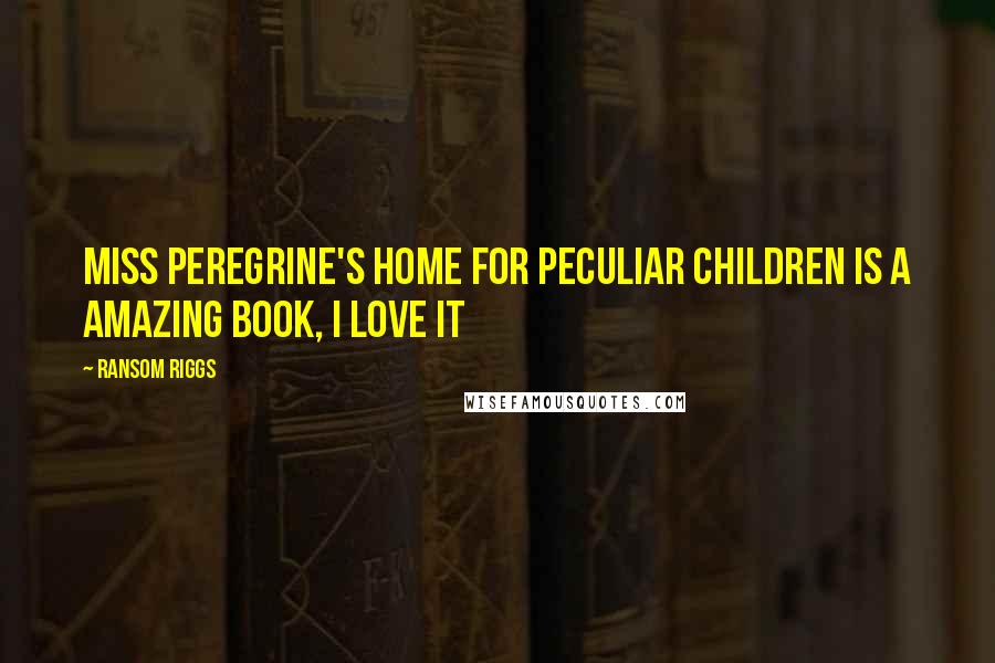 Ransom Riggs Quotes: Miss Peregrine's Home for Peculiar Children is a amazing book, I love it