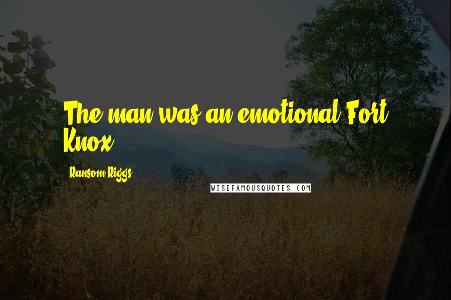 Ransom Riggs Quotes: The man was an emotional Fort Knox.