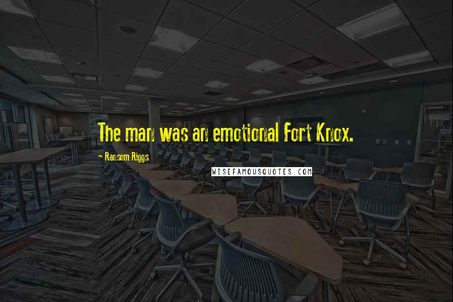 Ransom Riggs Quotes: The man was an emotional Fort Knox.