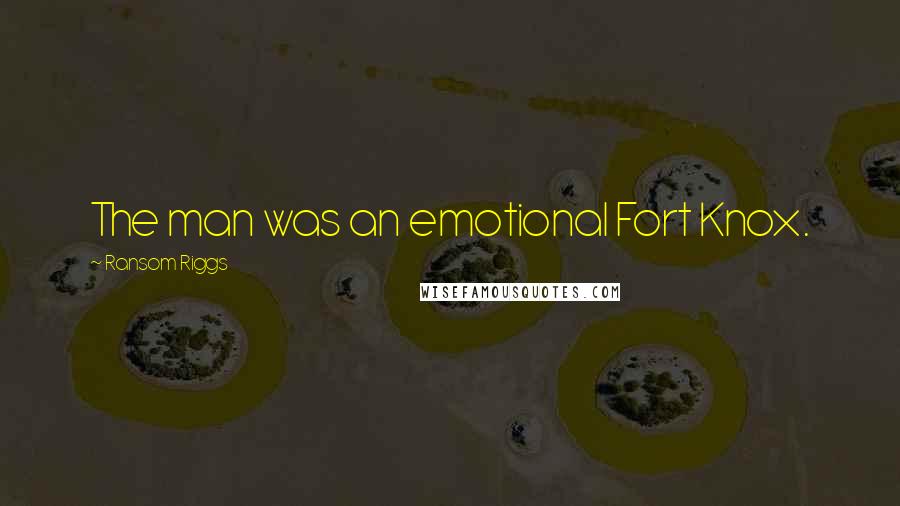 Ransom Riggs Quotes: The man was an emotional Fort Knox.