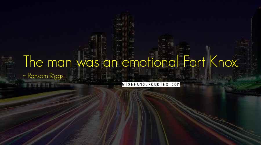 Ransom Riggs Quotes: The man was an emotional Fort Knox.