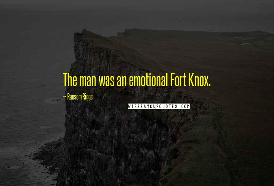 Ransom Riggs Quotes: The man was an emotional Fort Knox.