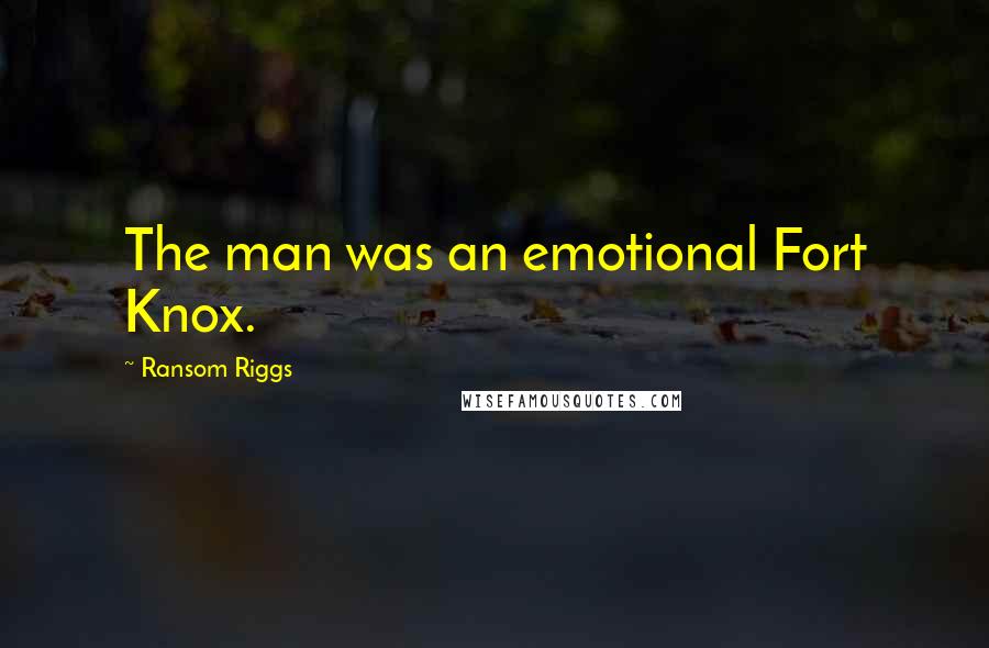 Ransom Riggs Quotes: The man was an emotional Fort Knox.