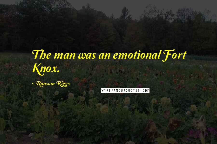 Ransom Riggs Quotes: The man was an emotional Fort Knox.