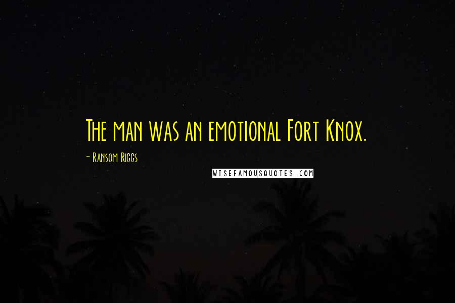 Ransom Riggs Quotes: The man was an emotional Fort Knox.