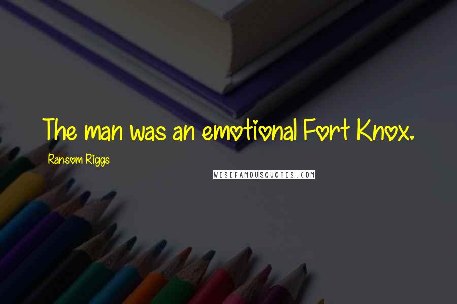 Ransom Riggs Quotes: The man was an emotional Fort Knox.