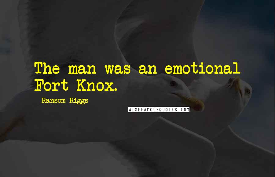 Ransom Riggs Quotes: The man was an emotional Fort Knox.
