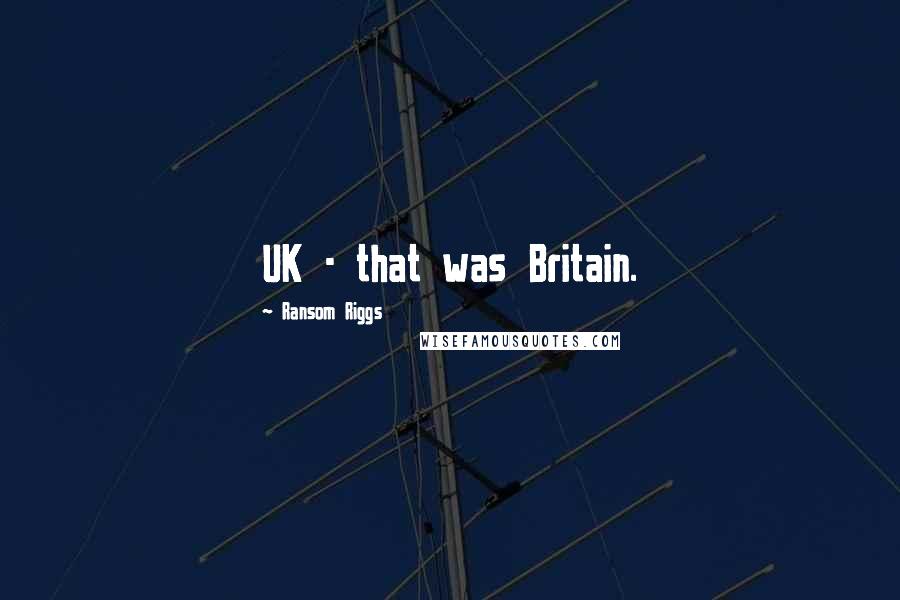 Ransom Riggs Quotes: UK - that was Britain.