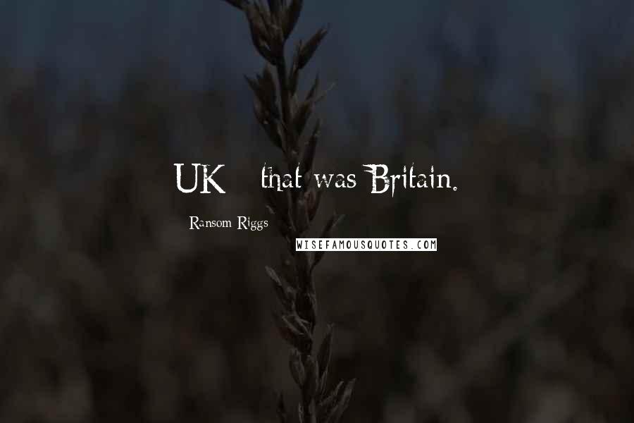 Ransom Riggs Quotes: UK - that was Britain.