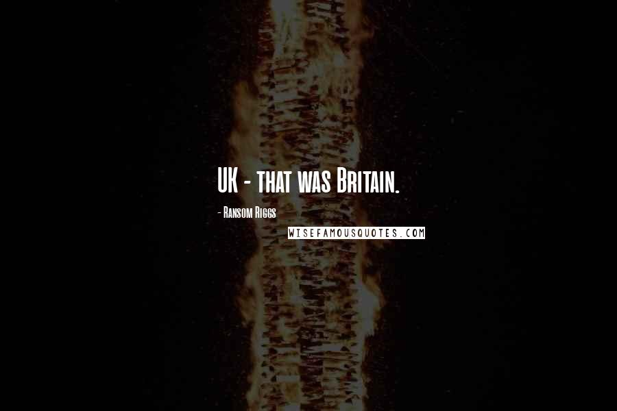 Ransom Riggs Quotes: UK - that was Britain.