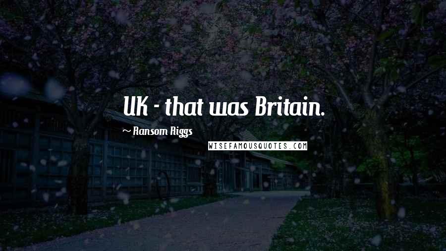 Ransom Riggs Quotes: UK - that was Britain.