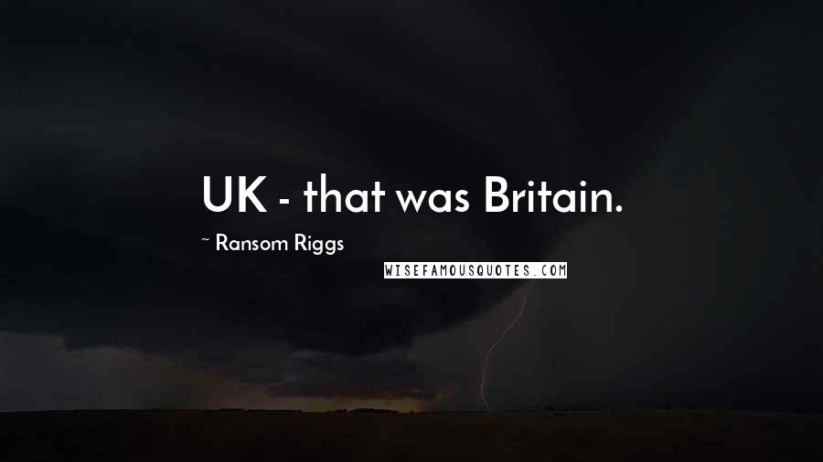 Ransom Riggs Quotes: UK - that was Britain.
