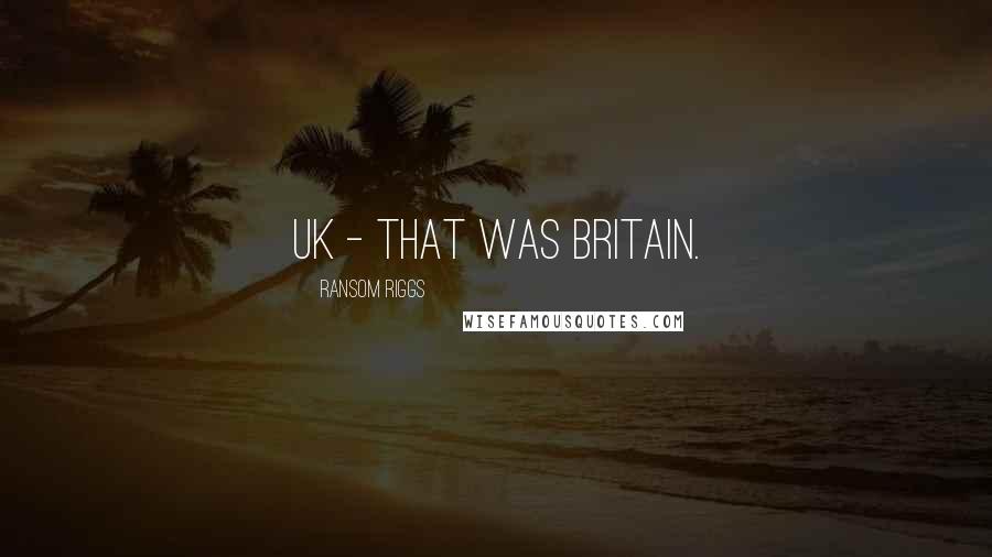 Ransom Riggs Quotes: UK - that was Britain.