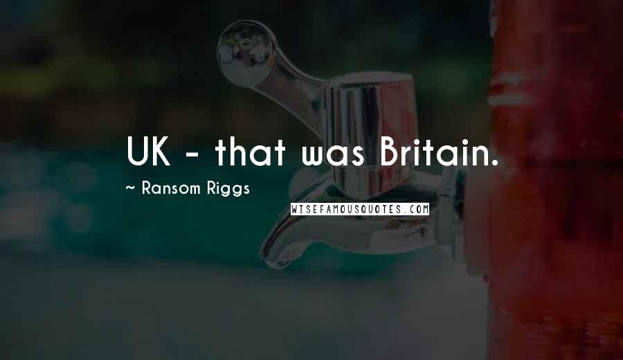 Ransom Riggs Quotes: UK - that was Britain.