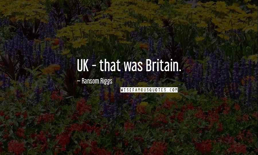 Ransom Riggs Quotes: UK - that was Britain.