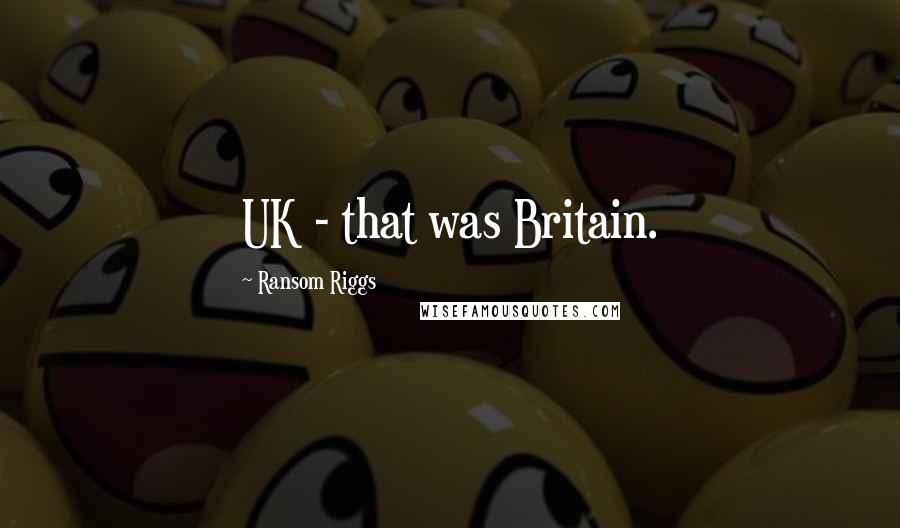 Ransom Riggs Quotes: UK - that was Britain.
