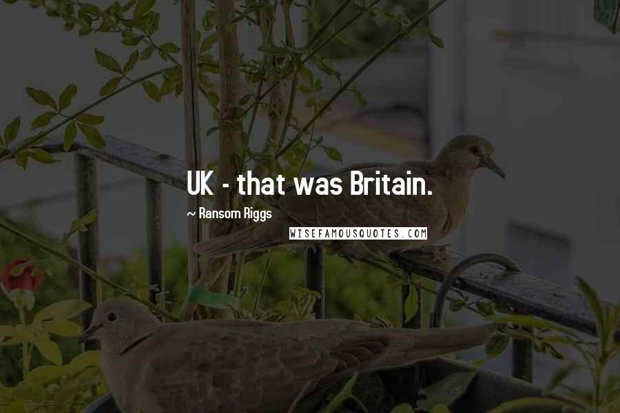 Ransom Riggs Quotes: UK - that was Britain.