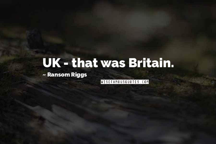 Ransom Riggs Quotes: UK - that was Britain.