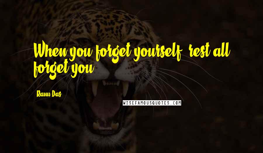 Ranu Das Quotes: When you forget yourself, rest all forget you...