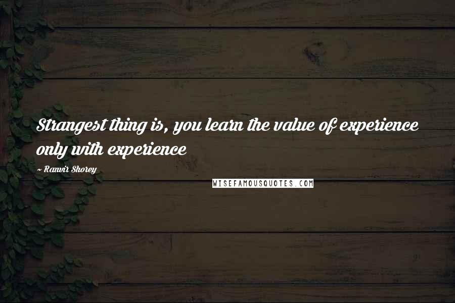 Ranvir Shorey Quotes: Strangest thing is, you learn the value of experience only with experience