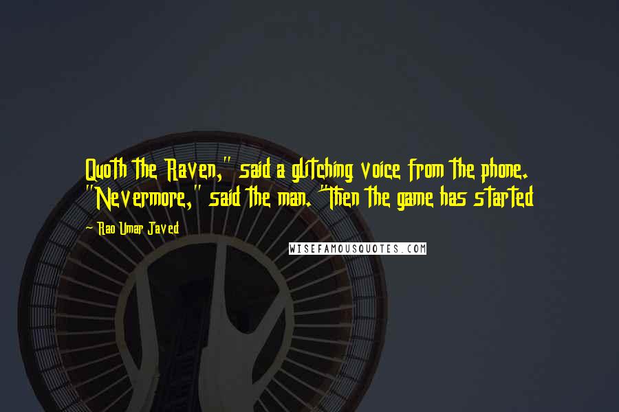 Rao Umar Javed Quotes: Quoth the Raven," said a glitching voice from the phone. "Nevermore," said the man. "Then the game has started